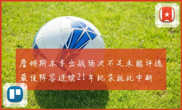 詹姆斯本季出战场次不足未能评选最佳阵容连续21年纪录就此中断